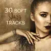 30 Soft Jazz Tracks: Time to Chill Out, Guitar Music, Piano Songs, Percussion & Trumpet, Sax Melodies, Cello Sounds album lyrics, reviews, download