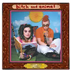 Sour Juice and Rhyme - Bitch and Animal