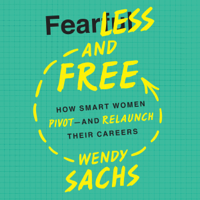 Wendy Sachs - Fearless and Free: How Smart Women Pivot - and Relaunch Their Careers (Unabridged) artwork