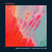 Kidswaste - More Colors (feat. Chelsea Cutler)