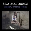 Sexy Jazz Lounge: Sensual Tantric Music, Sexy Sax, Sensual Love Making, Sweet Midnight Jazz
