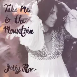 Take Me to the Mountain - Single - Jetty Rae Take Me to the Mountain - Single - Jetty Rae