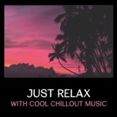 Just Relax with Cool Chillout Music – Easy Listening, Ambient Lounge Music, Ibiza Paradise, Hot Summer Party artwork