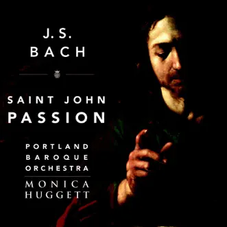 Bach: Saint John Passion, BWV 245 by Portland Baroque Orchestra & Monica Huggett album reviews, ratings, credits