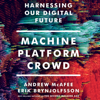 Machine, Platform, Crowd: Harnessing Our Digital Future (Unabridged) - Erik Brynjolfsson & Andrew McAfee