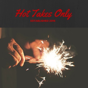 Hot Takes Only Episode 8