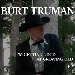 I'm Getting Good at Growing Old - EP by Burt Truman album reviews, ratings, credits