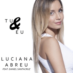 Luciana Abreu - Tu e Eu (feat. Daniel Santacruz)