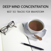 Deep Mind Concentration - Best 50 Tracks for Brainstorm, Focusing, Memory Improving, Brain Development & Training, Mindfulness Meditation - Study Music Club