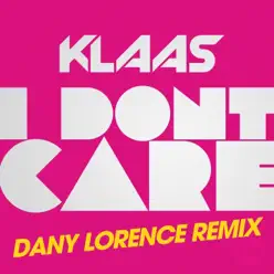 I Don't Care (Dany Lorence Remix) [Remixes] - Single - Klaas