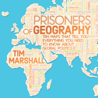 Tim Marshall - Prisoners of Geography: Ten Maps That Tell You Everything You Need to Know About Global Politics (Unabridged) artwork