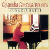 150 Anos de Chiquinha Gonzaga - Rosaria Gatti