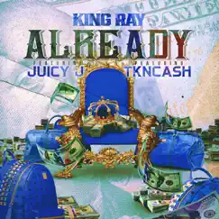 Already (feat. TK N Cash & Juicy J) - Single by King Ray album reviews, ratings, credits