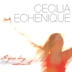 Lo Que Hoy Necesito - Cecilia Echenique