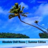 Absolute Chill House  Summer Edition