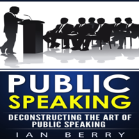 Ian Berry - Public Speaking: Deconstructing the Art of Public Speaking (Unabridged) artwork