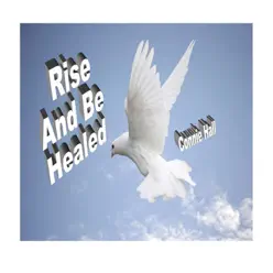 Rise and Be Healed - Single - Connie Hall Rise and Be Healed - Single - Connie Hall
