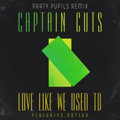 Love Like We Used To (feat. Nateur) [Party Pupils Remix] - Single by Captain Cuts album reviews, ratings, credits