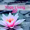 Yoga Living 50 - Live Your Life in a Healthy Way with Yoga & Relaxation Calming Music album lyrics, reviews, download