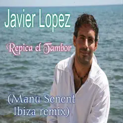 Repica el Tambor (Manu Senent Ibiza Remix) - Single - Javier Lopez Repica el Tambor (Manu Senent Ibiza Remix) - Single - Javier Lopez