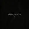 Addicted to Your Love (feat. Darkforestdrives) - Single album lyrics, reviews, download
