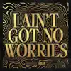 Stream & download I Ain't Got No Worries - Single