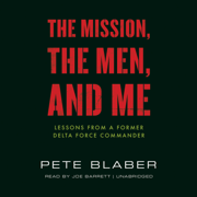 The Mission, the Men, and Me: Lessons from a Former Delta Force Commander (Unabridged)