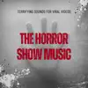 The Horror Show Music - Terrifying Sounds for Viral Videos album lyrics, reviews, download