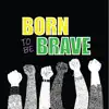 Born To Be Brave (feat. Kairo McLean & Kirk Diamond) - Single album lyrics, reviews, download