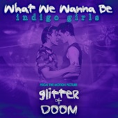 Indigo Girls - What We Wanna Be (From the Motion Picture "Glitter & Doom")