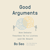 Good Arguments: How Debate Teaches Us to Listen and Be Heard (Unabridged) - Bo Seo