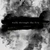 Walk Through the Fire - Single album lyrics, reviews, download