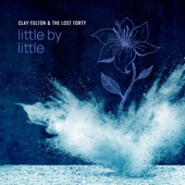 Clay Fulton & The Lost Forty - Little By Little