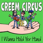 Creem Circus - I Want to Hold Your Hand