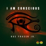 Ras Fraser Jr. - I Am Conscious