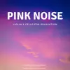 Pink Noise Violin & Cello for Relaxation album lyrics, reviews, download