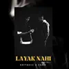 Layak Nahi (feat. Zann) - Single album lyrics, reviews, download