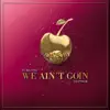 We Ain't Goin (feat. Leftside) - Single album lyrics, reviews, download