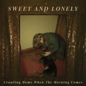 Sweet and Lonely - Crawling Home When the Morning Comes