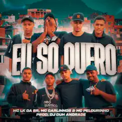 Eu Só Quero (feat. Dj Duh Andrade) - Single by MC Pelourinho, MC LK da BR & Mc Carlinhos album reviews, ratings, credits