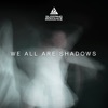 We All Are Shadows