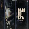 Bari Ho Gya - Single album lyrics, reviews, download