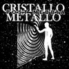 Cristallo metallo - Single