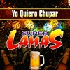 Super Lamas - Yo Quiero Chupar