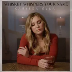 Whiskey Whispers Your Name - Single by Karissa Ella album reviews, ratings, credits