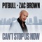 Can't Stop Us Now - Pitbull & Zac Brown lyrics