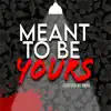 Meant to Be Yours - Single album lyrics, reviews, download