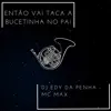 Então Vai Taca a Bucetinha no Pai - Single album lyrics, reviews, download