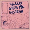 Sleep With Me Instead - Single