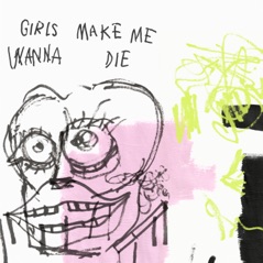 Girls Make Me Wanna Die - Single